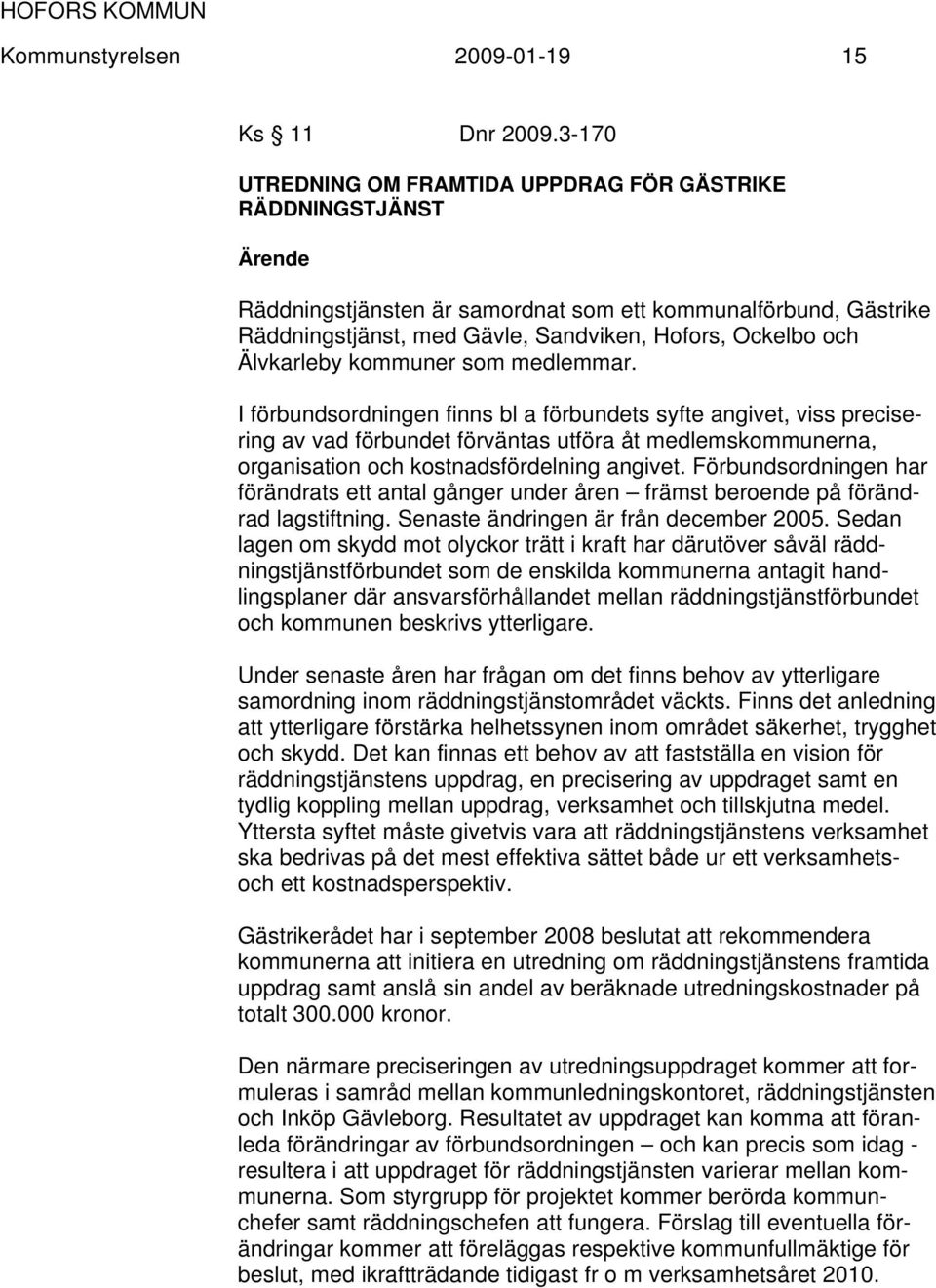 kommuner som medlemmar. I förbundsordningen finns bl a förbundets syfte angivet, viss precisering av vad förbundet förväntas utföra åt medlemskommunerna, organisation och kostnadsfördelning angivet.