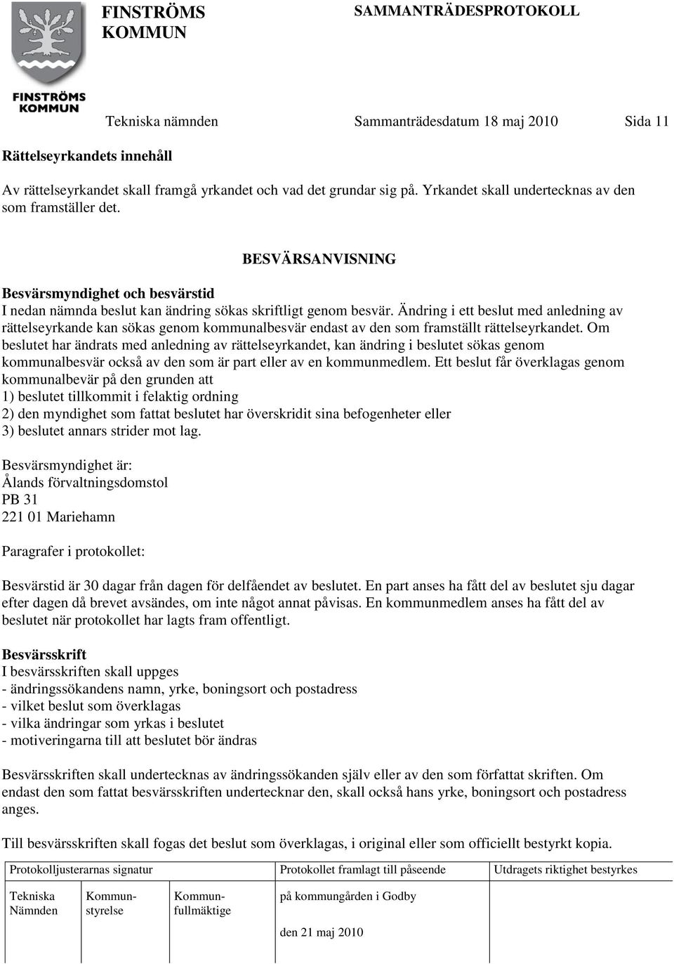 Ändring i ett beslut med anledning av rättelseyrkande kan sökas genom kommunalbesvär endast av den som framställt rättelseyrkandet.