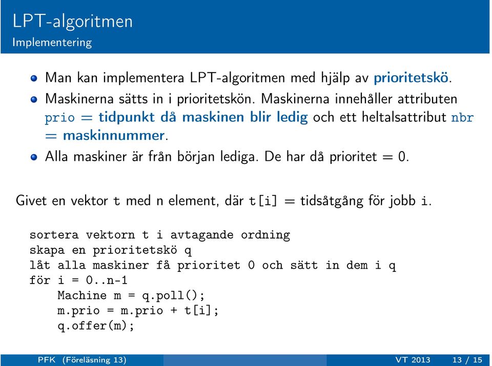 Alla maskiner är från början lediga. De har då prioritet = 0. Givet en vektor t med n element, där t[i] = tidsåtgång för jobb i.