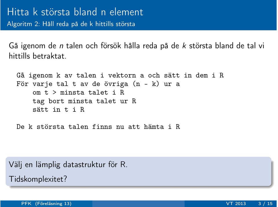 Gå igenom k av talen i vektorn a och sätt in dem i R För varje tal t av de övriga (n - k) ur a om t > minsta talet