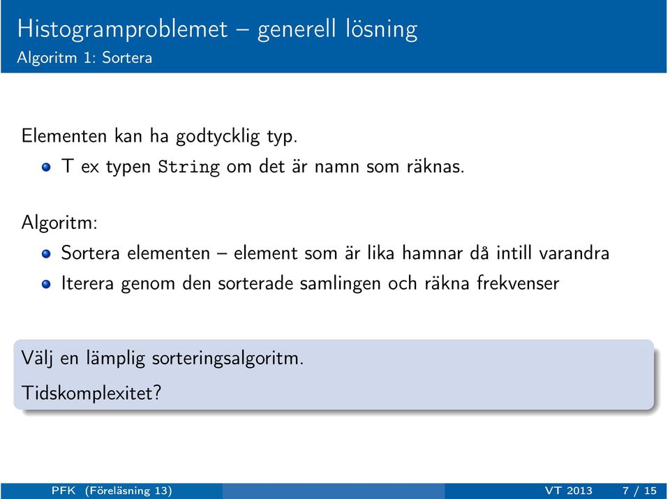 Algoritm: Sortera elementen element som är lika hamnar då intill varandra Iterera genom