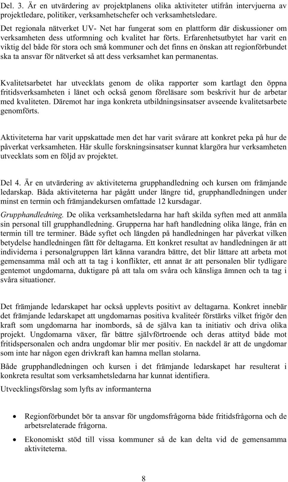 Erfarenhetsutbytet har varit en viktig del både för stora och små kommuner och det finns en önskan att regionförbundet ska ta ansvar för nätverket så att dess verksamhet kan permanentas.