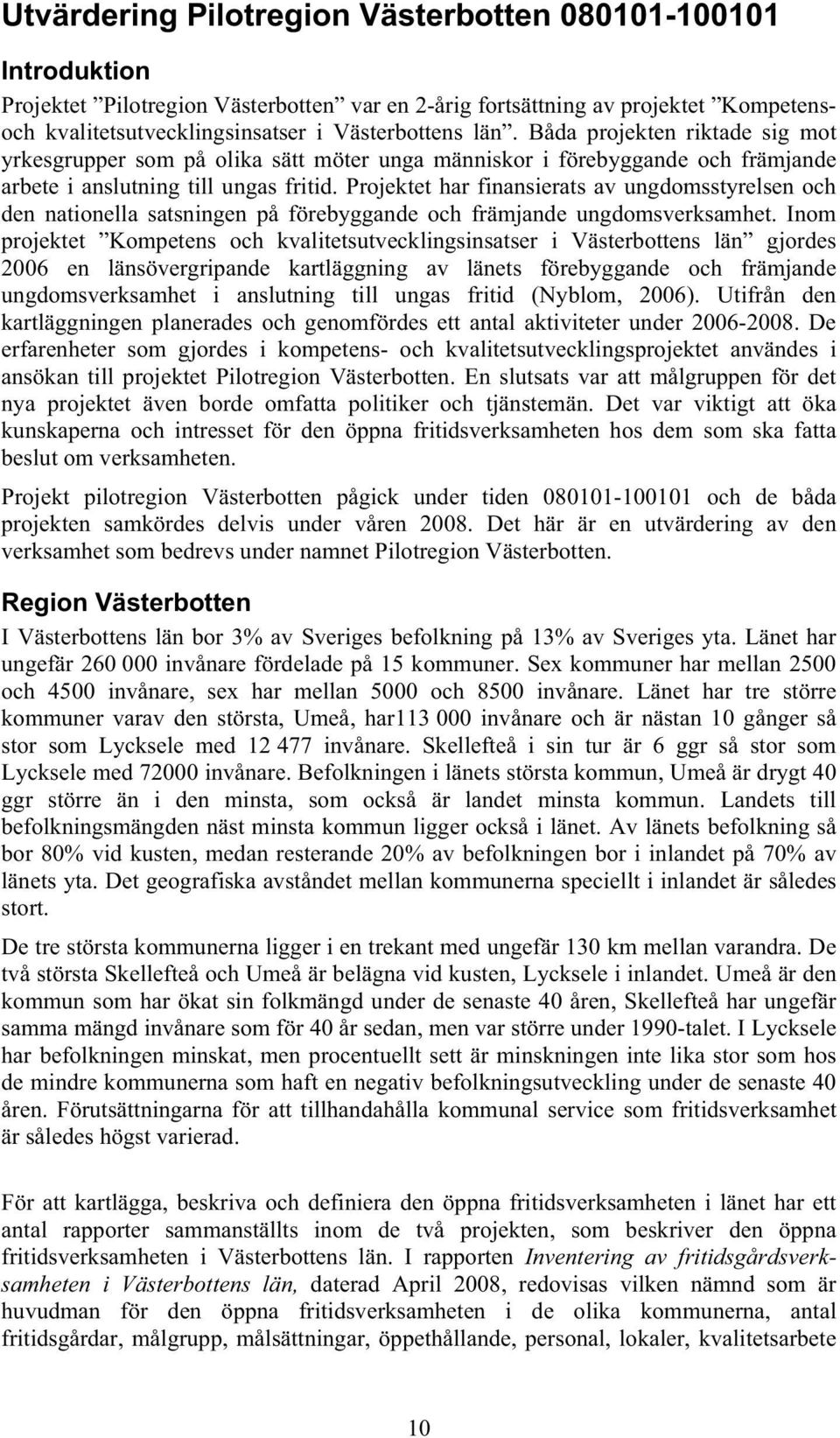 Projektet har finansierats av ungdomsstyrelsen och den nationella satsningen på förebyggande och främjande ungdomsverksamhet.