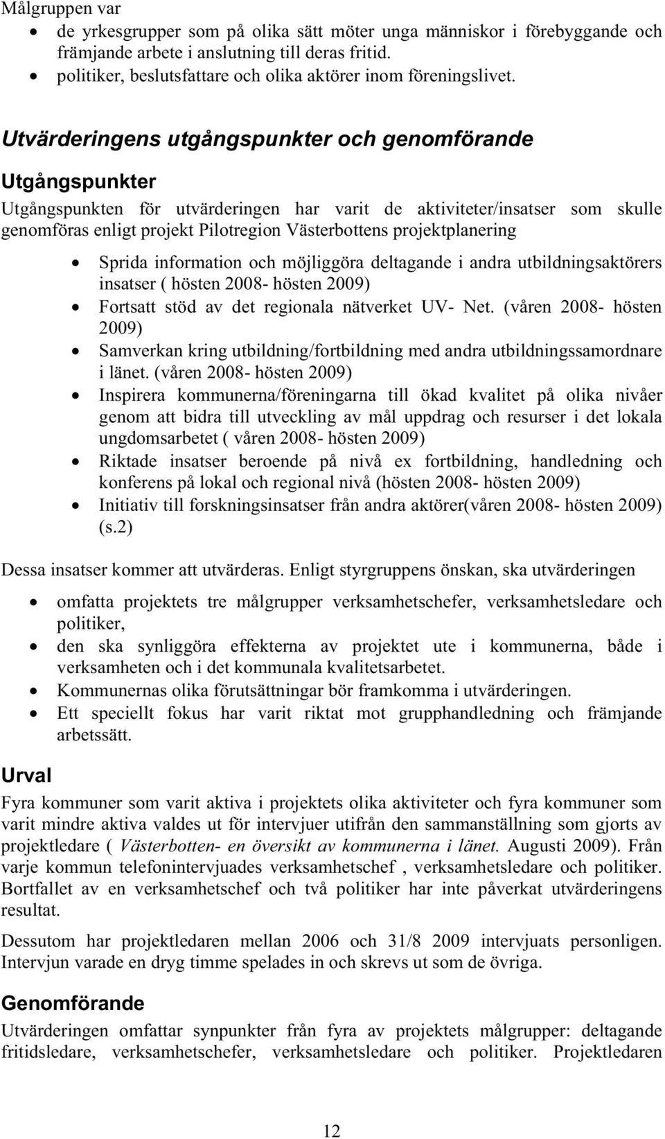 Utvärderingens utgångspunkter och genomförande Utgångspunkter Utgångspunkten för utvärderingen har varit de aktiviteter/insatser som skulle genomföras enligt projekt Pilotregion Västerbottens