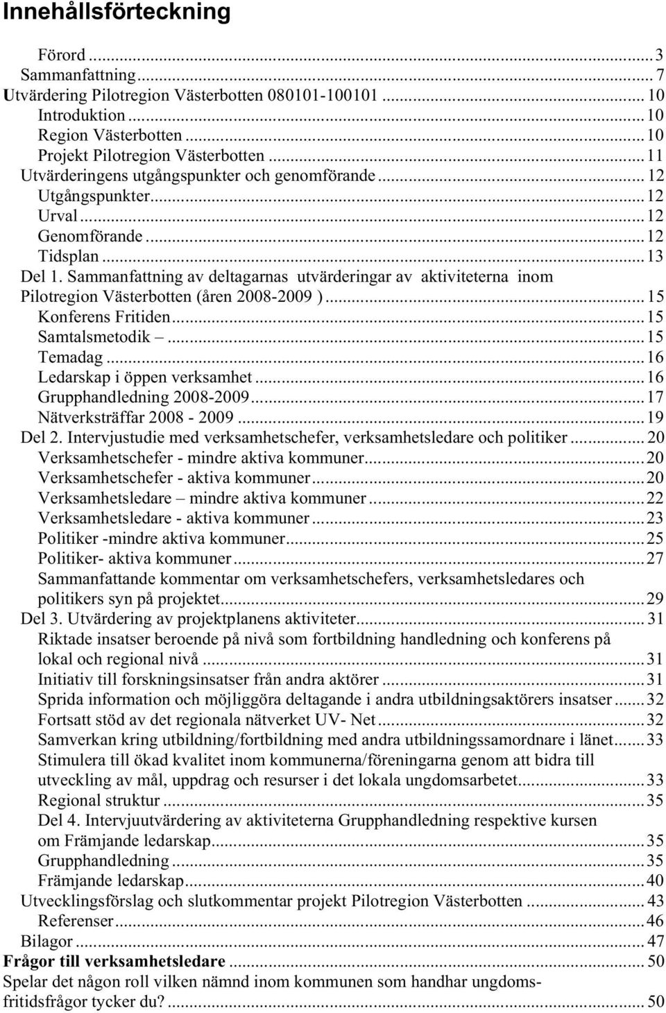 Sammanfattning av deltagarnas utvärderingar av aktiviteterna inom Pilotregion Västerbotten (åren 2008-2009 )... 15 Konferens Fritiden...15 Samtalsmetodik...15 Temadag...16 Ledarskap i öppen verksamhet.