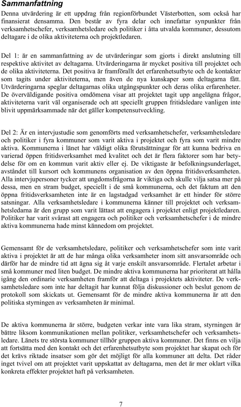 Del 1: är en sammanfattning av de utvärderingar som gjorts i direkt anslutning till respektive aktivitet av deltagarna. Utvärderingarna är mycket positiva till projektet och de olika aktiviteterna.