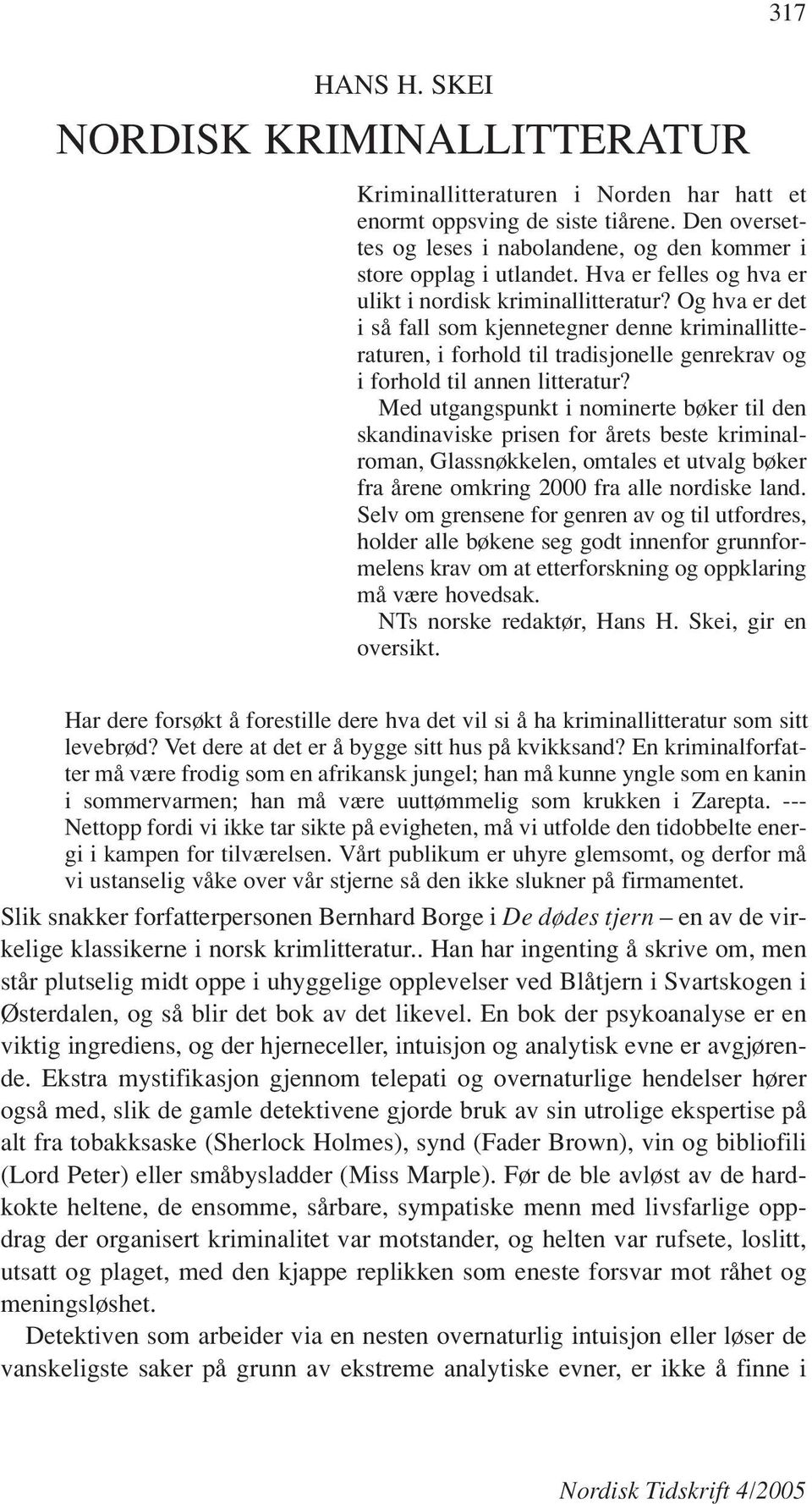 Og hva er det i så fall som kjennetegner denne kriminallitteraturen, i forhold til tradisjonelle genrekrav og i forhold til annen litteratur?