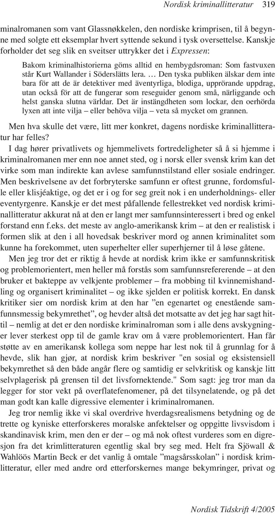 Den tyska publiken älskar dem inte bara för att de är detektiver med äventyrliga, blodiga, upprörande uppdrag, utan också för att de fungerar som reseguider genom små, närliggande och helst ganska