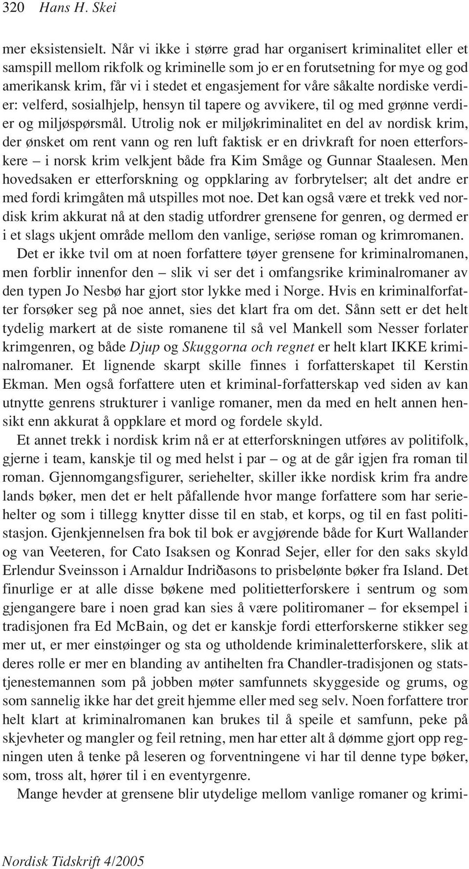 såkalte nordiske verdier: velferd, sosialhjelp, hensyn til tapere og avvikere, til og med grønne verdier og miljøspørsmål.