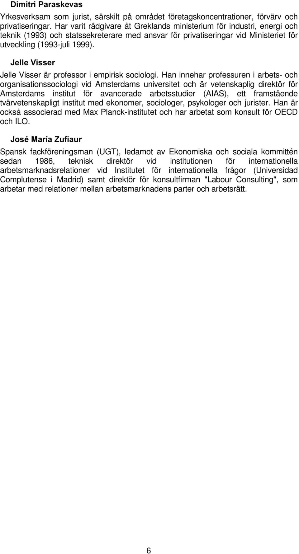 -HOOH9LVVHU Jelle Visser är professor i empirisk sociologi.