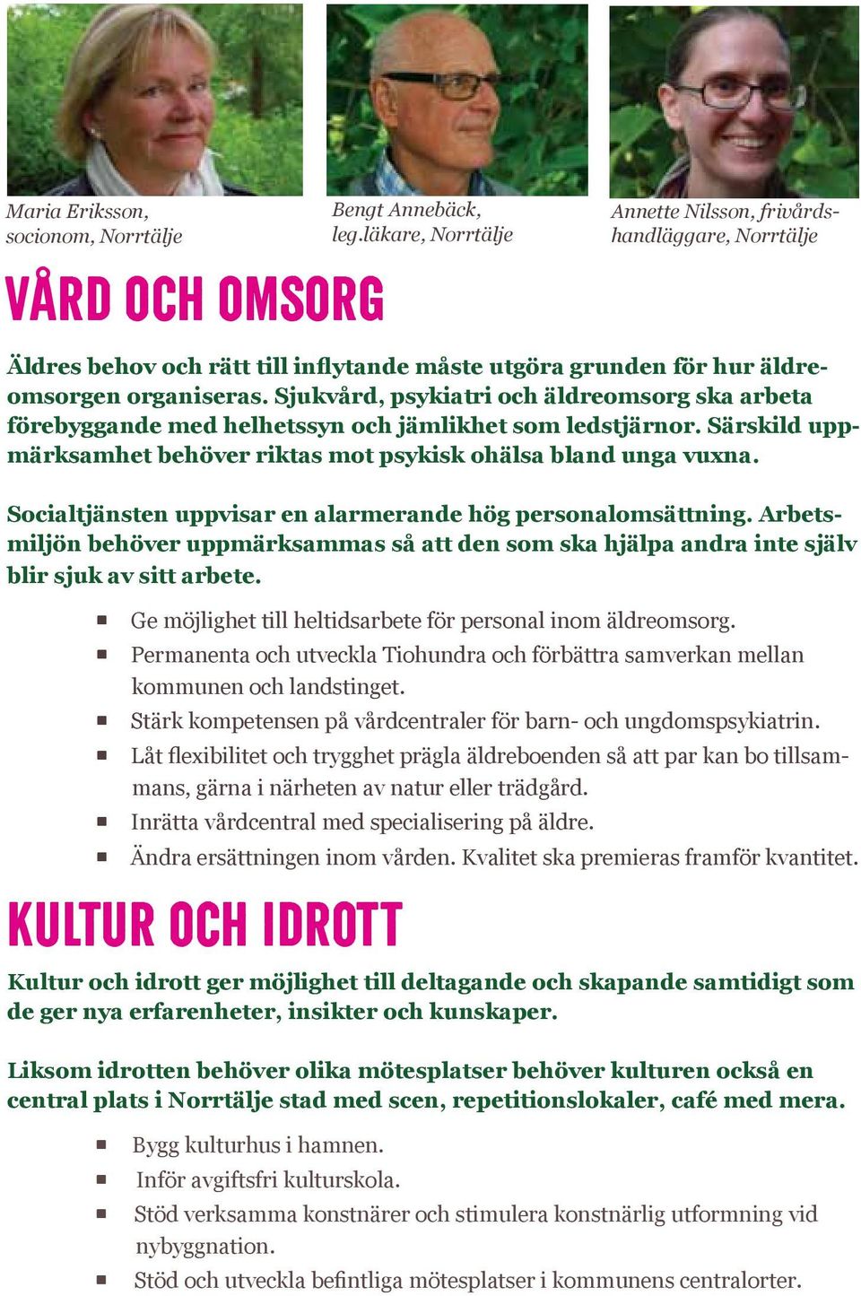 Låt flexibilitet och trygghet prägla äldreboenden så att par kan bo tillsammans, gärna i närheten av natur eller trädgård. nrätta vårdcentral med specialisering på äldre.