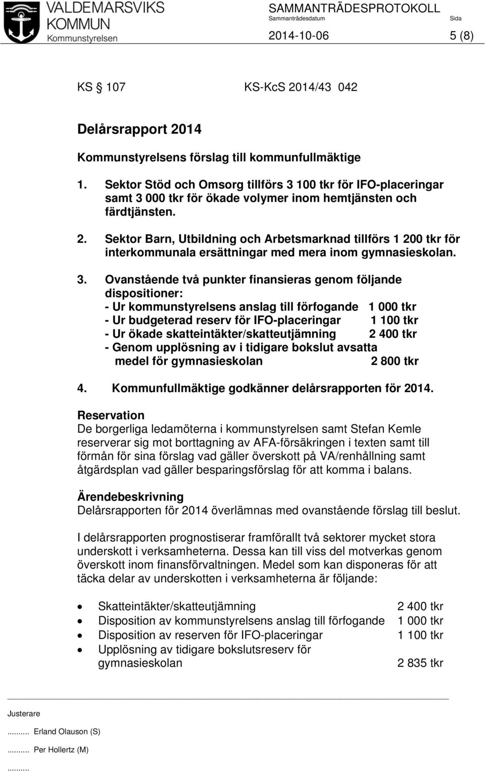 Sektor Barn, Utbildning och Arbetsmarknad tillförs 1 200 tkr för interkommunala ersättningar med mera inom gymnasieskolan. 3.