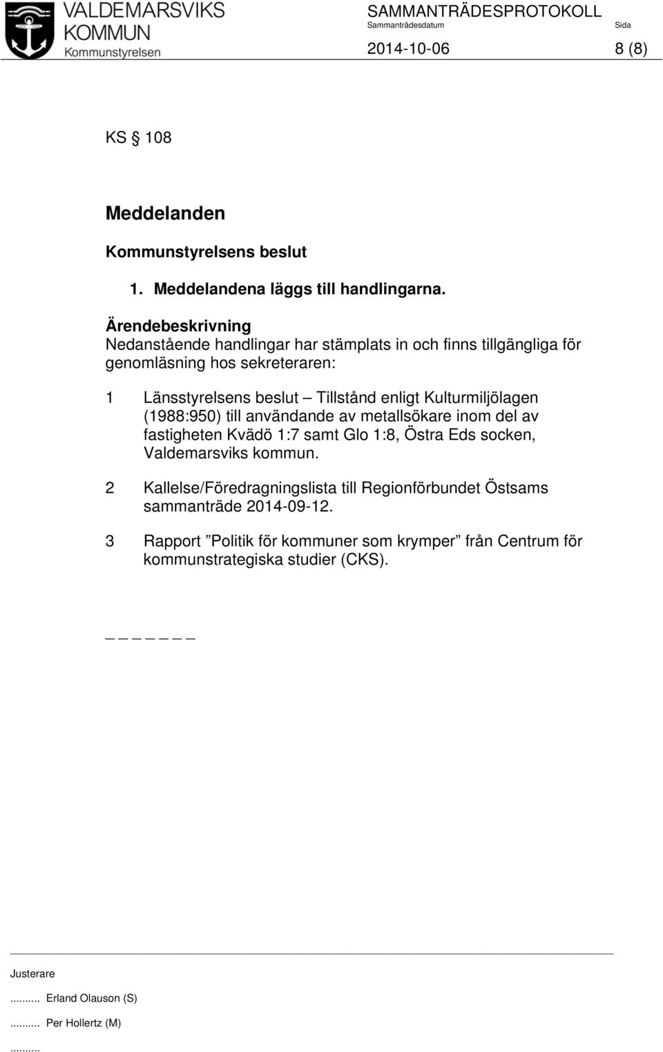 enligt Kulturmiljölagen (1988:950) till användande av metallsökare inom del av fastigheten Kvädö 1:7 samt Glo 1:8, Östra Eds socken, Valdemarsviks