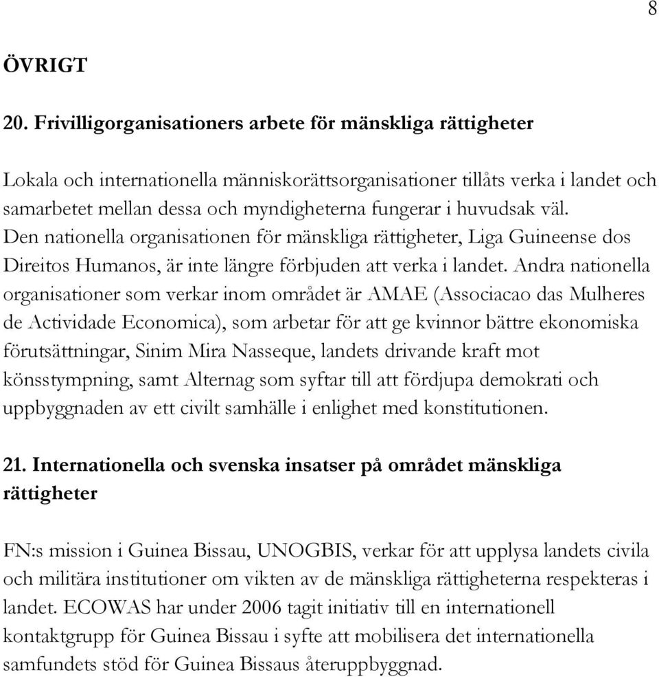 huvudsak väl. Den nationella organisationen för mänskliga rättigheter, Liga Guineense dos Direitos Humanos, är inte längre förbjuden att verka i landet.