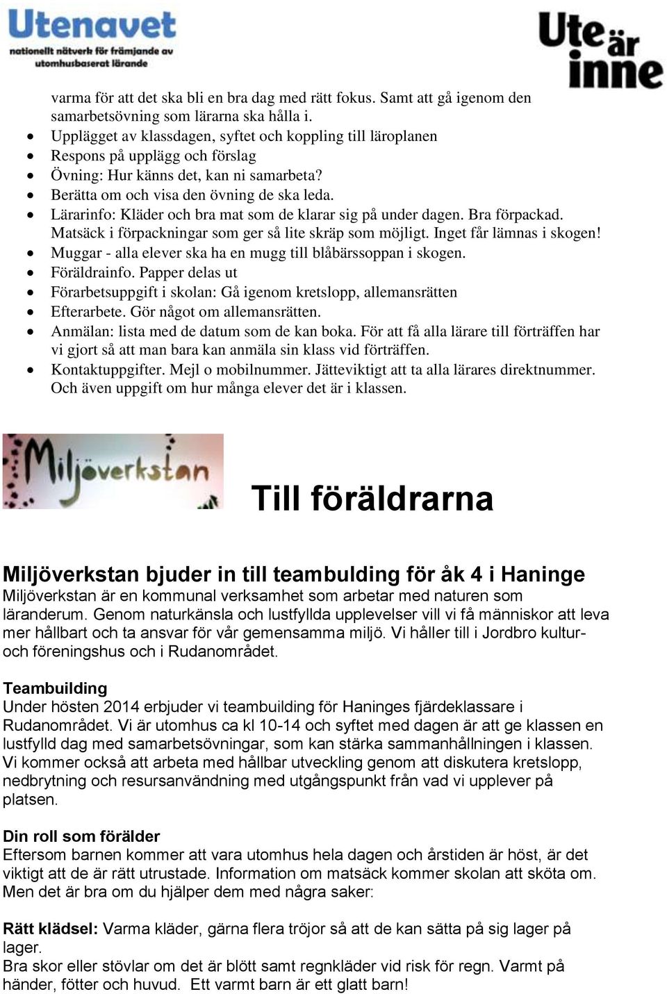 Lärarinfo: Kläder och bra mat som de klarar sig på under dagen. Bra förpackad. Matsäck i förpackningar som ger så lite skräp som möjligt. Inget får lämnas i skogen!