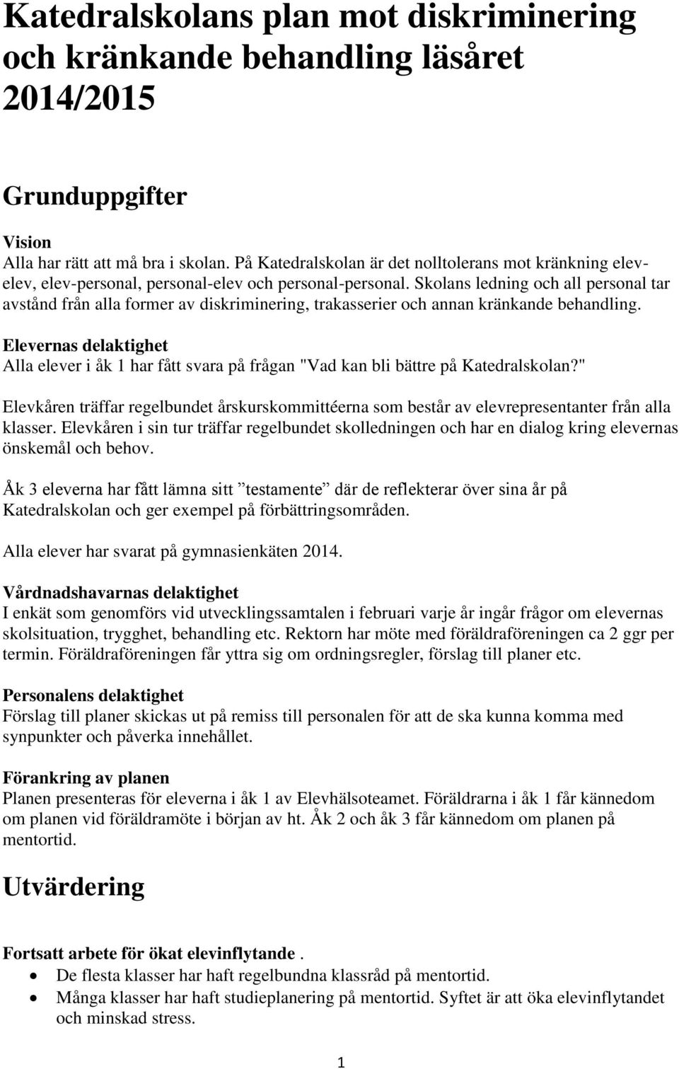 Skolans ledning och all personal tar avstånd från alla former av diskriminering, trakasserier och annan kränkande behandling.