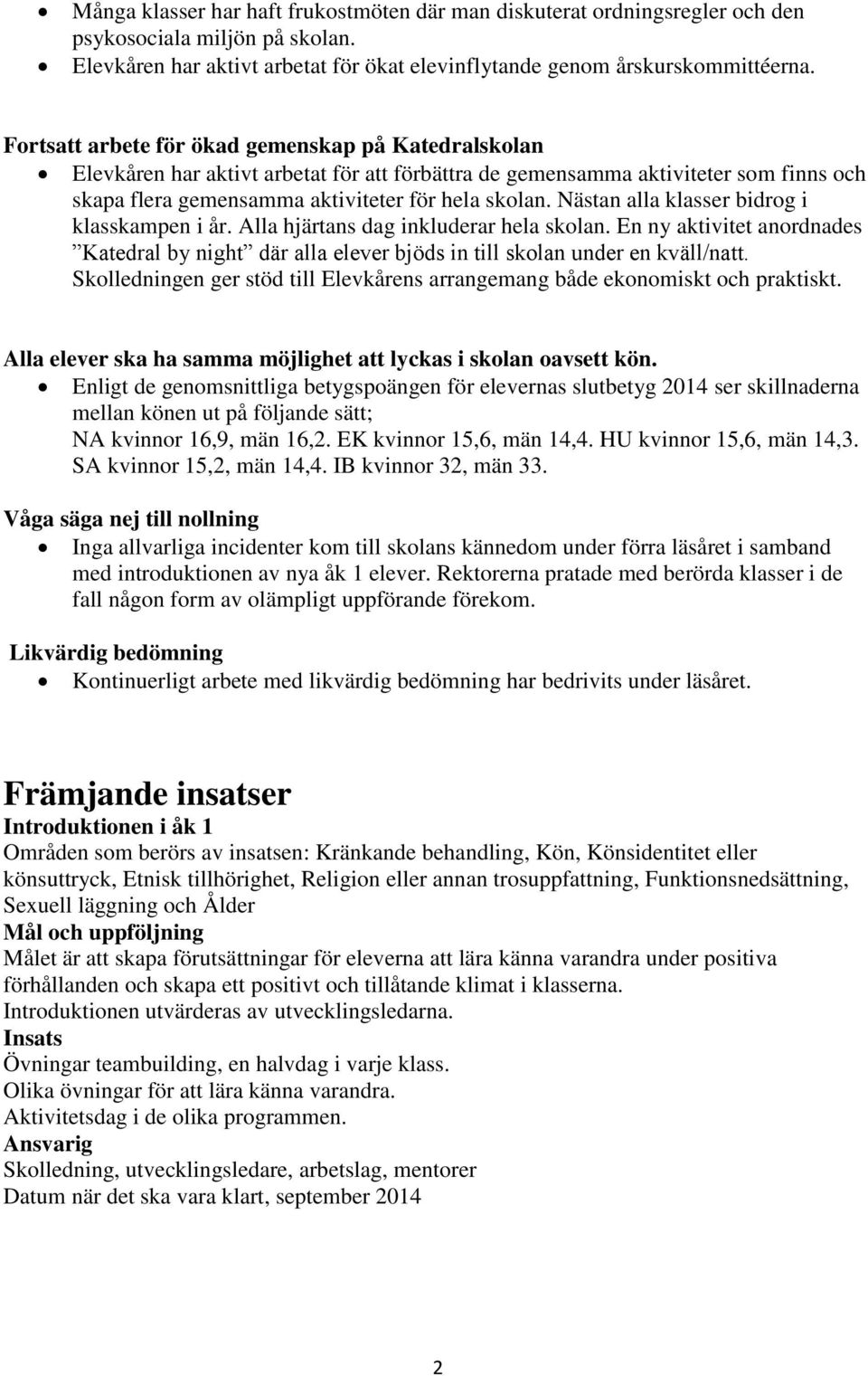 Nästan alla klasser bidrog i klasskampen i år. Alla hjärtans dag inkluderar hela skolan. En ny aktivitet anordnades Katedral by night där alla elever bjöds in till skolan under en kväll/natt.