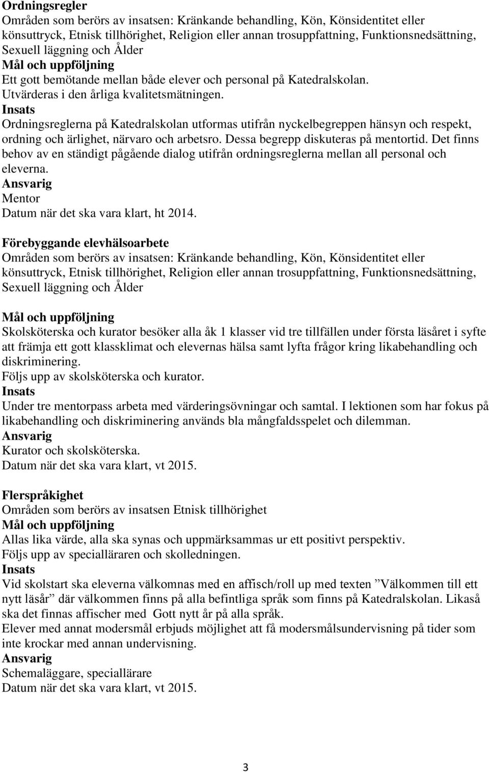 Ordningsreglerna på Katedralskolan utformas utifrån nyckelbegreppen hänsyn och respekt, ordning och ärlighet, närvaro och arbetsro. Dessa begrepp diskuteras på mentortid.