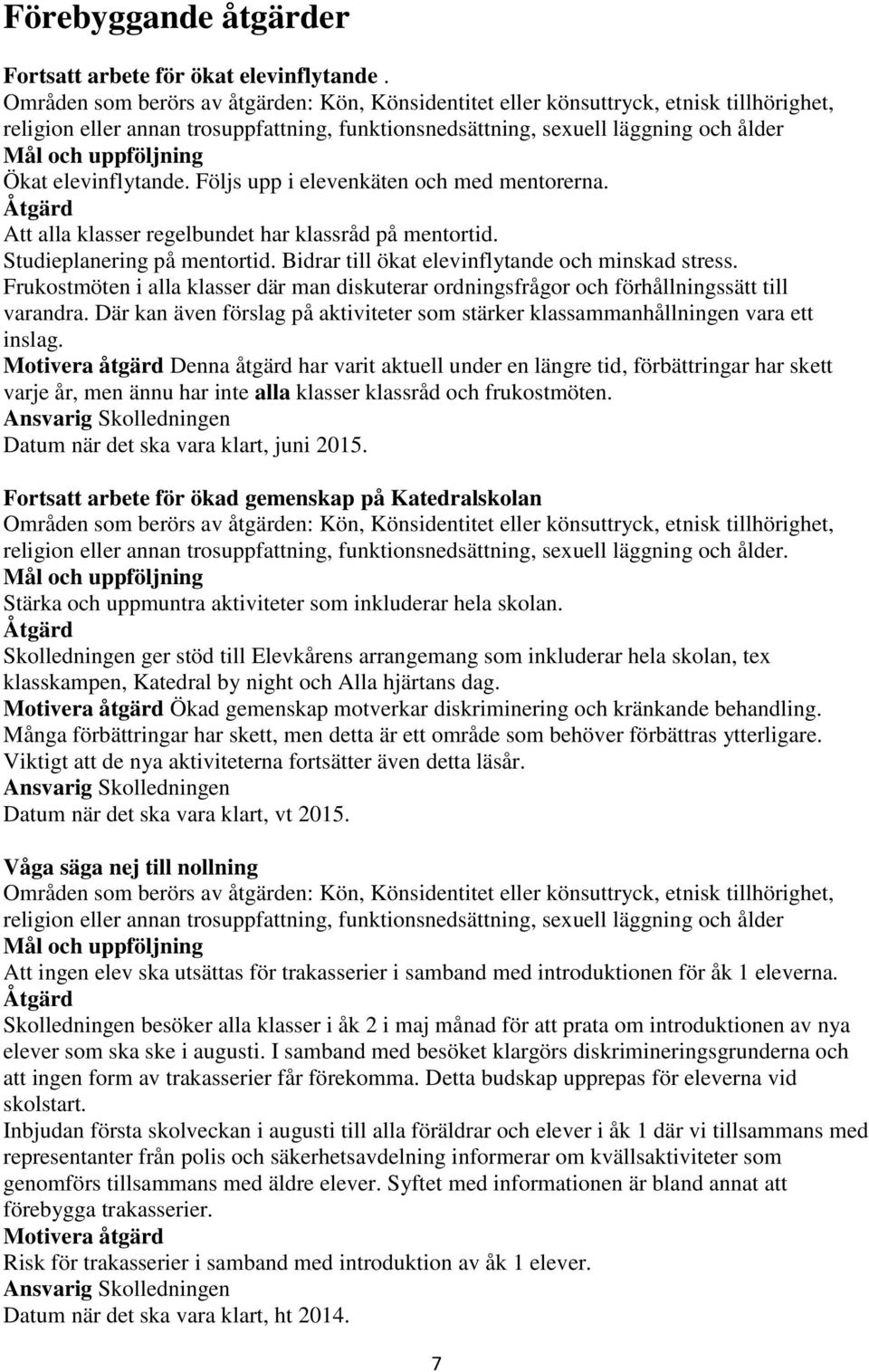 Följs upp i elevenkäten och med mentorerna. Att alla klasser regelbundet har klassråd på mentortid. Studieplanering på mentortid. Bidrar till ökat elevinflytande och minskad stress.