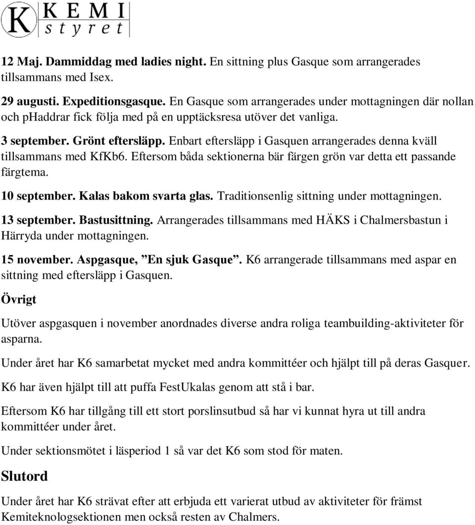 Enbart eftersläpp i Gasquen arrangerades denna kväll tillsammans med KfKb6. Eftersom båda sektionerna bär färgen grön var detta ett passande färgtema. 10 september. Kalas bakom svarta glas.