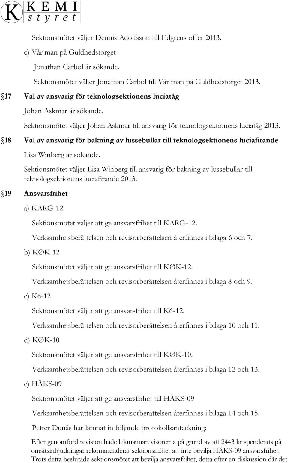 18 Val av ansvarig för bakning av lussebullar till teknologsektionens luciafirande Lisa Winberg är sökande.