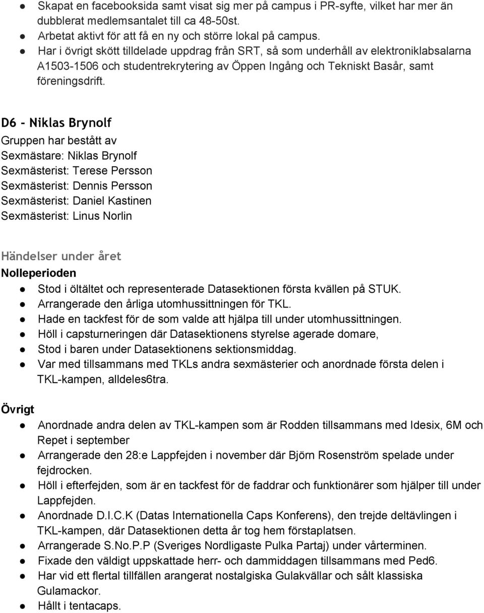 D6 - Niklas Brynolf Gruppen har bestått av Sexmästare: Niklas Brynolf Sexmästerist: Terese Persson Sexmästerist: Dennis Persson Sexmästerist: Daniel Kastinen Sexmästerist: Linus Norlin Händelser