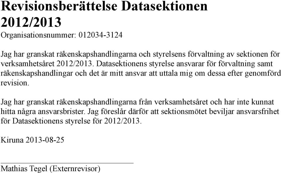 Datasektionens styrelse ansvarar för förvaltning samt räkenskapshandlingar och det är mitt ansvar att uttala mig om dessa efter genomförd revision.