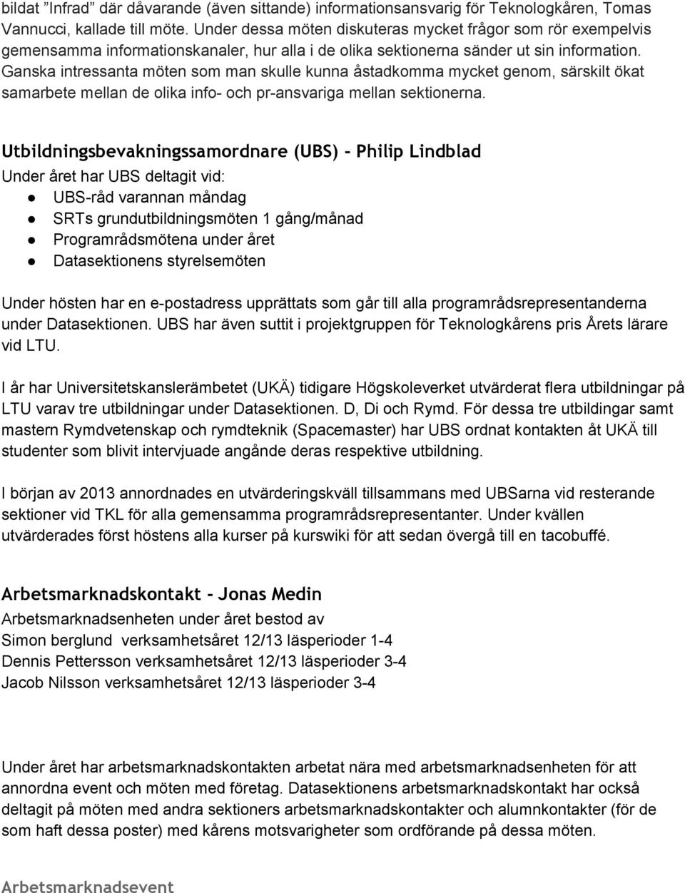 Ganska intressanta möten som man skulle kunna åstadkomma mycket genom, särskilt ökat samarbete mellan de olika info och pr ansvariga mellan sektionerna.