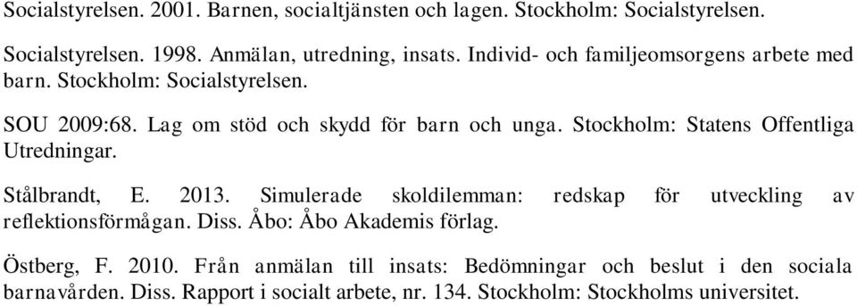 Stockholm: Statens Offentliga Utredningar. Stålbrandt, E. 2013. Simulerade skoldilemman: redskap för utveckling av reflektionsförmågan. Diss.