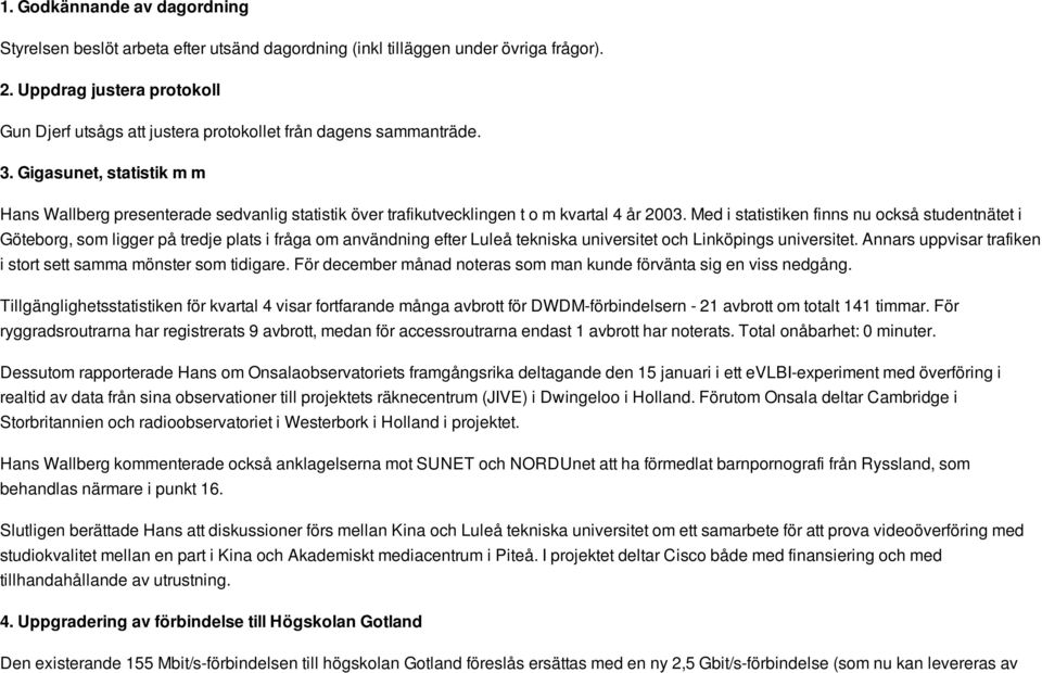 Gigasunet, statistik m m Hans Wallberg presenterade sedvanlig statistik över trafikutvecklingen t o m kvartal 4 år 2003.