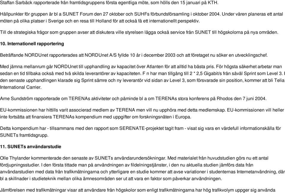 Under våren planeras ett antal möten på olika platser i Sverige och en resa till Holland för att också få ett internationellt perspektiv.