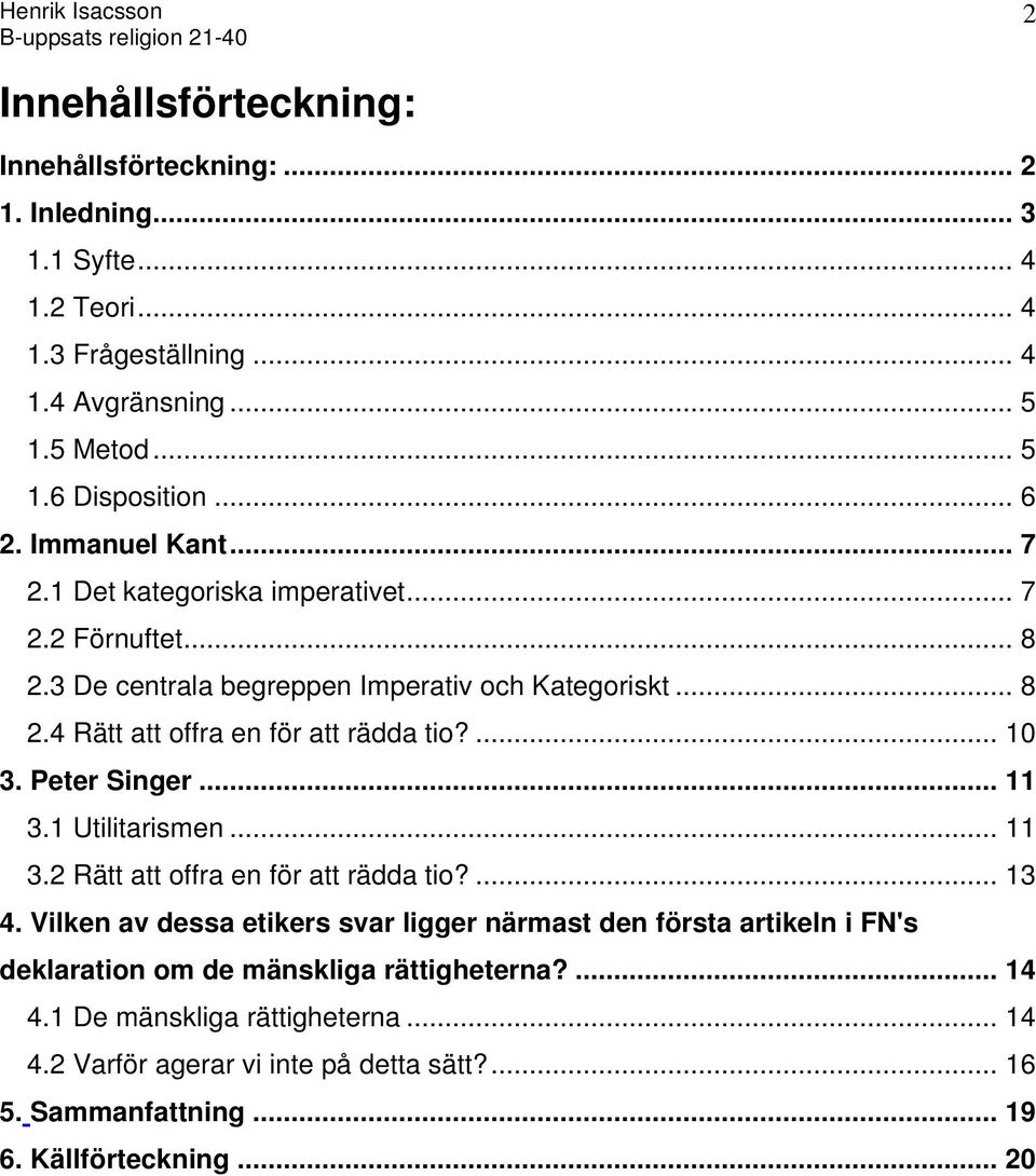 ... 10 3. Peter Singer... 11 3.1 Utilitarismen... 11 3.2 Rätt att offra en för att rädda tio?... 13 4.