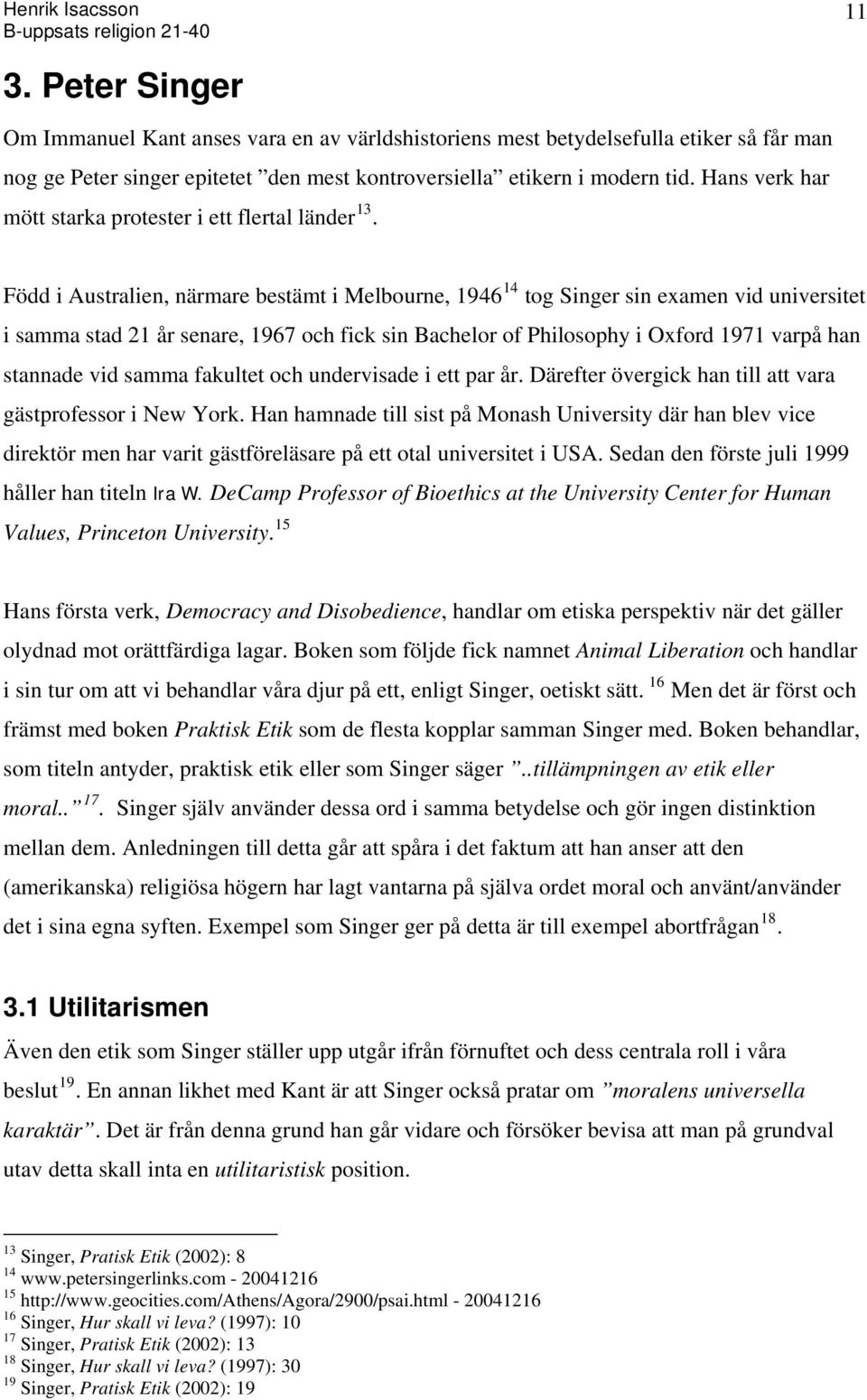 Född i Australien, närmare bestämt i Melbourne, 1946 14 tog Singer sin examen vid universitet i samma stad 21 år senare, 1967 och fick sin Bachelor of Philosophy i Oxford 1971 varpå han stannade vid