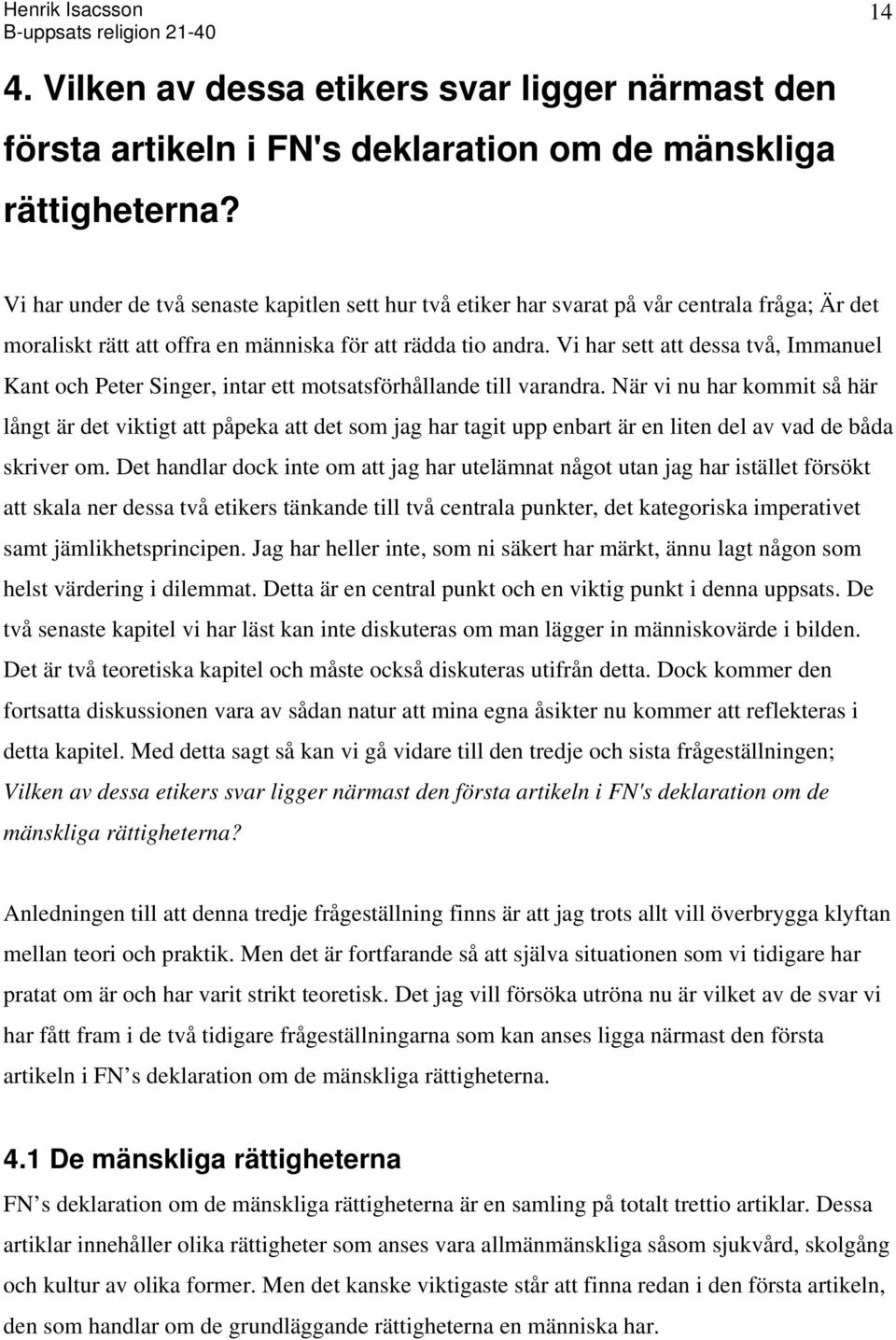 Vi har sett att dessa två, Immanuel Kant och Peter Singer, intar ett motsatsförhållande till varandra.