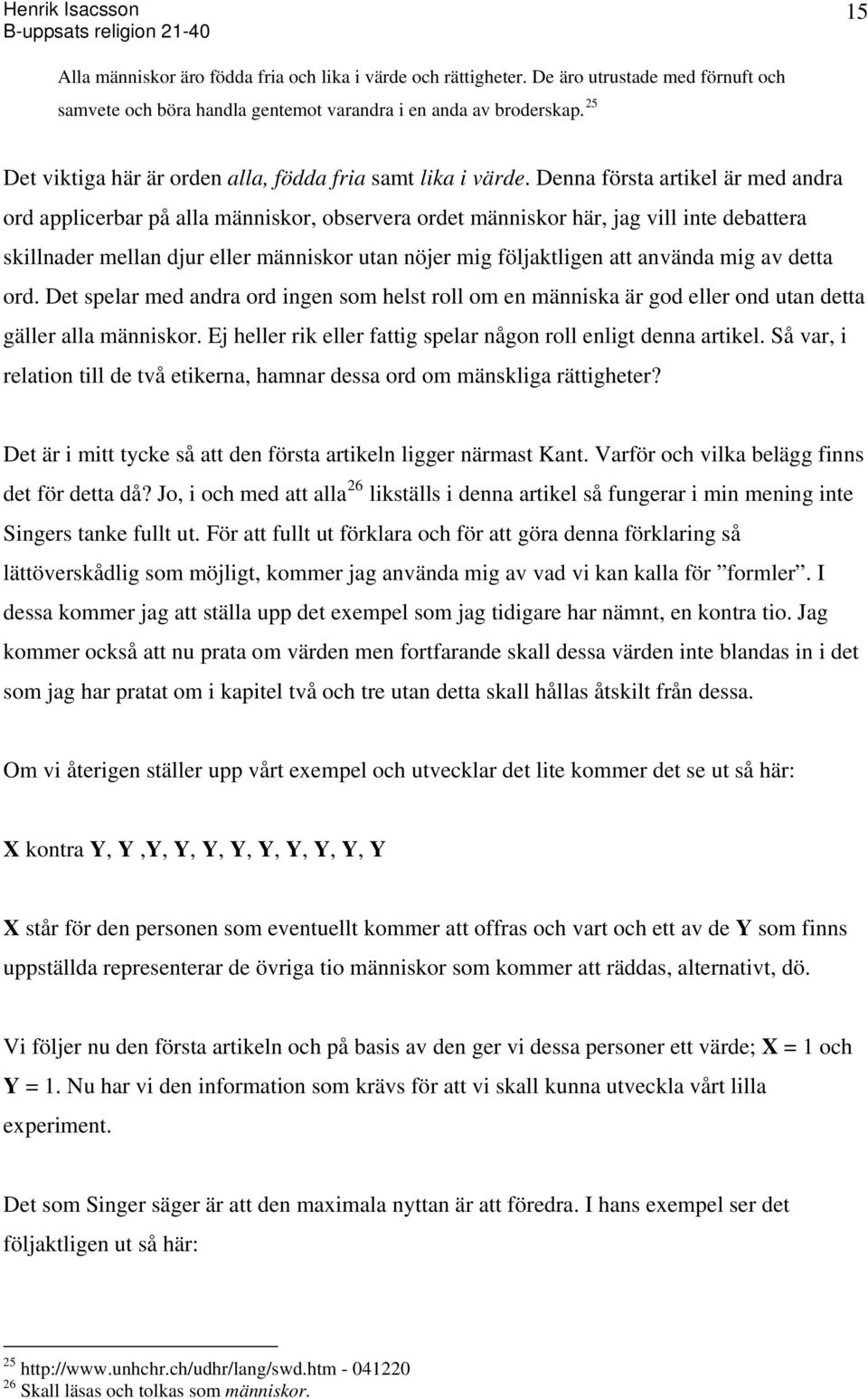 Denna första artikel är med andra ord applicerbar på alla människor, observera ordet människor här, jag vill inte debattera skillnader mellan djur eller människor utan nöjer mig följaktligen att