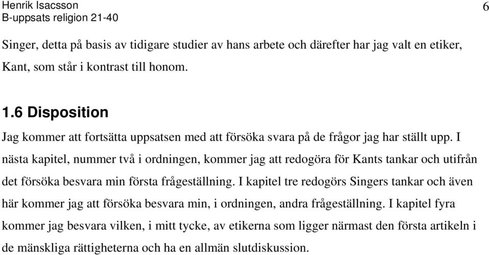 I nästa kapitel, nummer två i ordningen, kommer jag att redogöra för Kants tankar och utifrån det försöka besvara min första frågeställning.