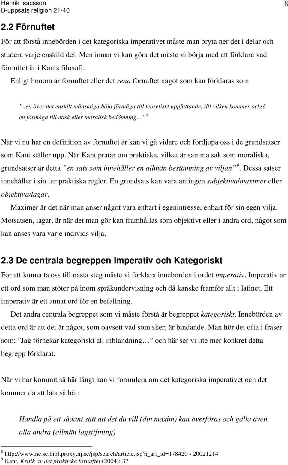 .en över det enskilt mänskliga höjd förmåga till teoretiskt uppfattande, till vilken kommer också en förmåga till etisk eller moralisk bedömning 8 När vi nu har en definition av förnuftet är kan vi