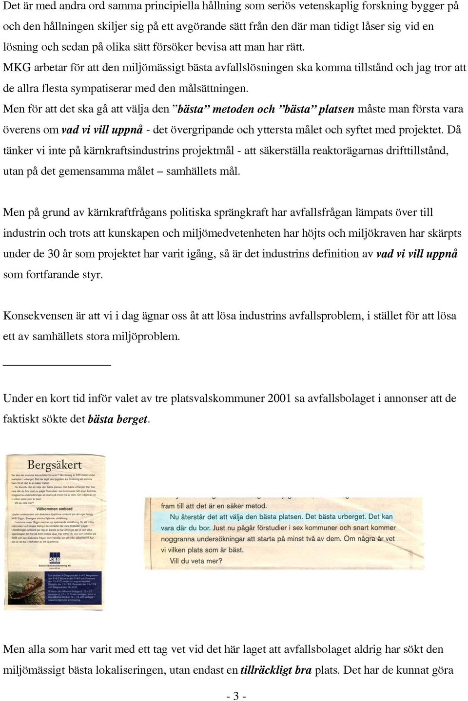 MKG arbetar för att den miljömässigt bästa avfallslösningen ska komma tillstånd och jag tror att de allra flesta sympatiserar med den målsättningen.