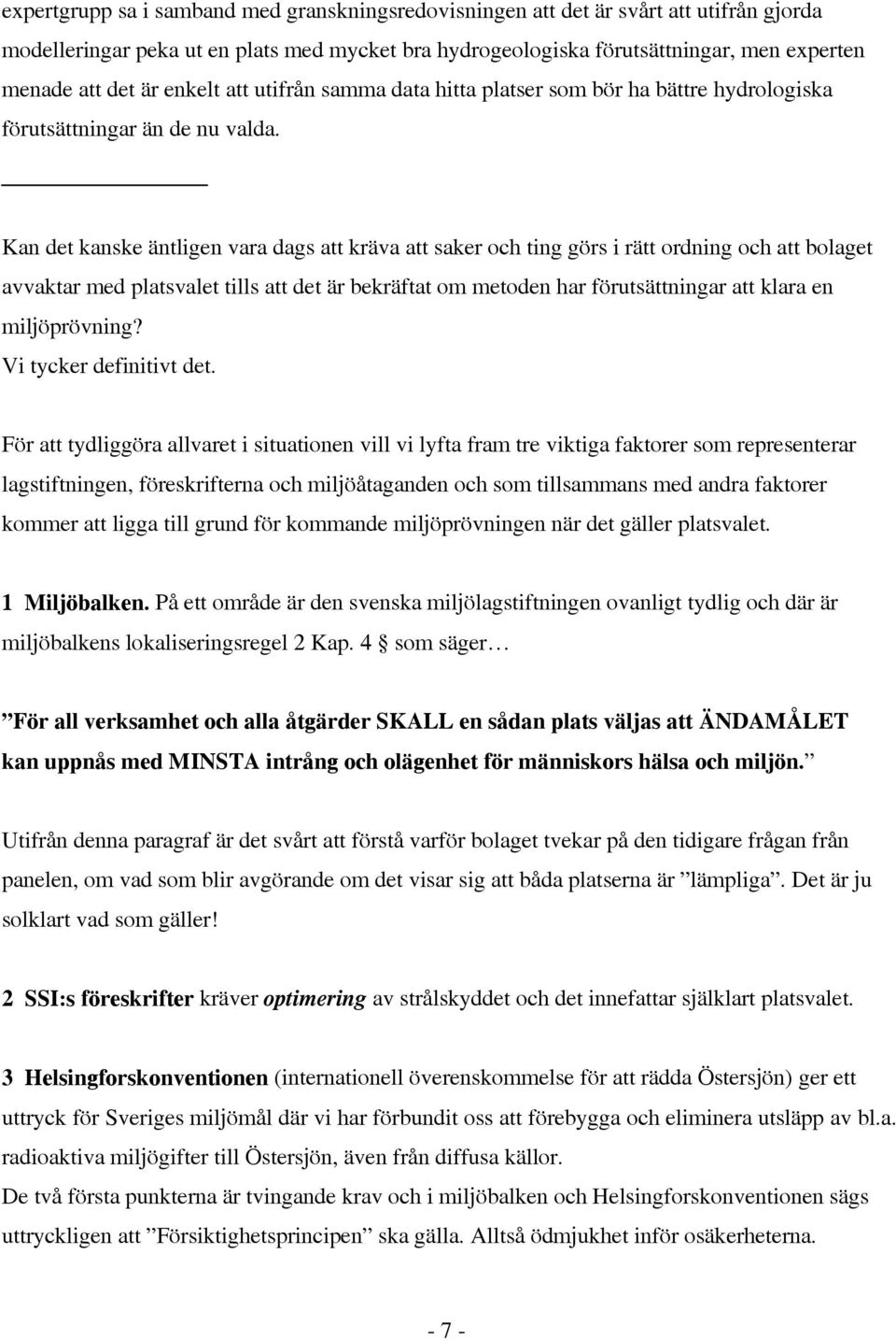 Kan det kanske äntligen vara dags att kräva att saker och ting görs i rätt ordning och att bolaget avvaktar med platsvalet tills att det är bekräftat om metoden har förutsättningar att klara en