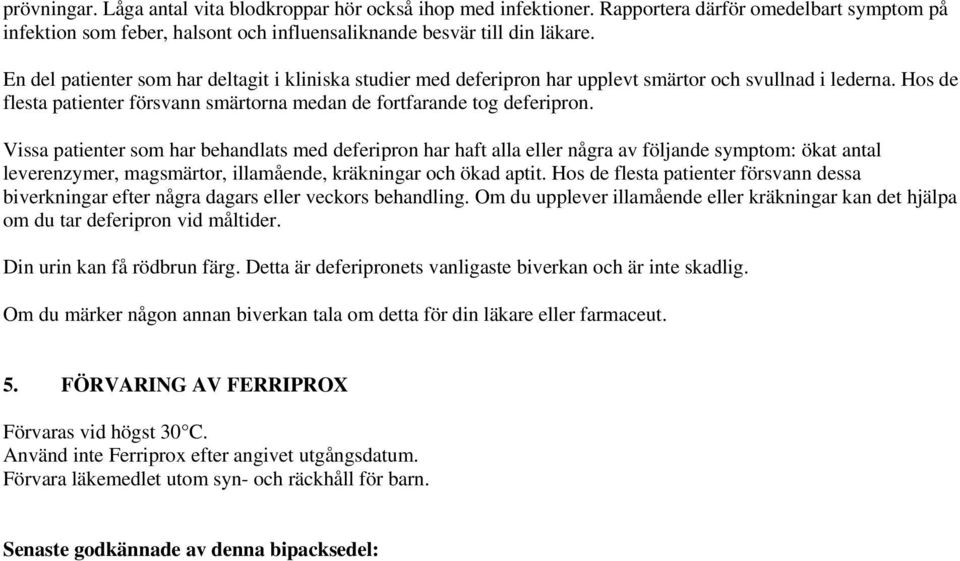 Vissa patienter som har behandlats med deferipron har haft alla eller några av följande symptom: ökat antal leverenzymer, magsmärtor, illamående, kräkningar och ökad aptit.