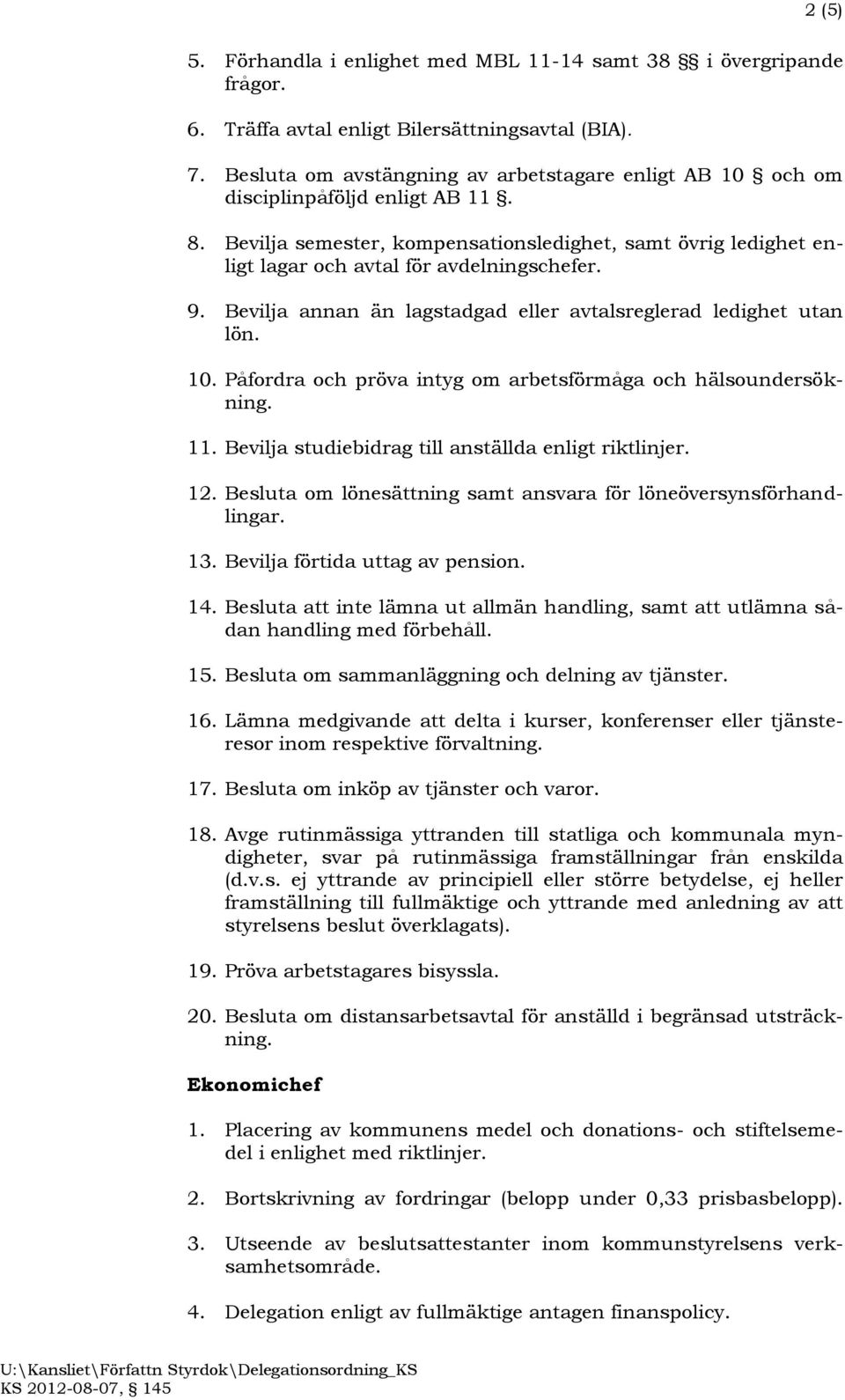 9. Bevilja annan än lagstadgad eller avtalsreglerad ledighet utan lön. 10. Påfordra och pröva intyg om arbetsförmåga och hälsoundersökning. 11. Bevilja studiebidrag till anställda enligt riktlinjer.