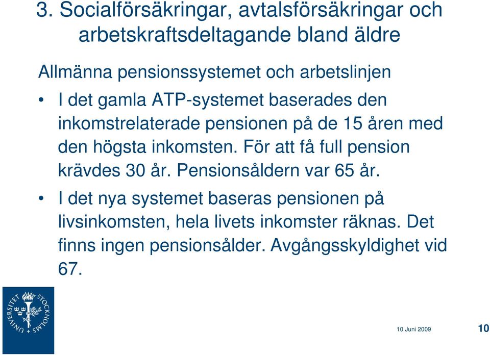 inkomsten. För att få full pension krävdes 30 år. Pensionsåldern var 65 år.