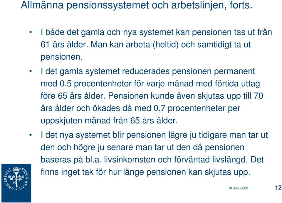 5 procentenheter för varje månad med förtida uttag före 65 års ålder. Pensionen kunde även skjutas upp till 70 års ålder och ökades då med 0.