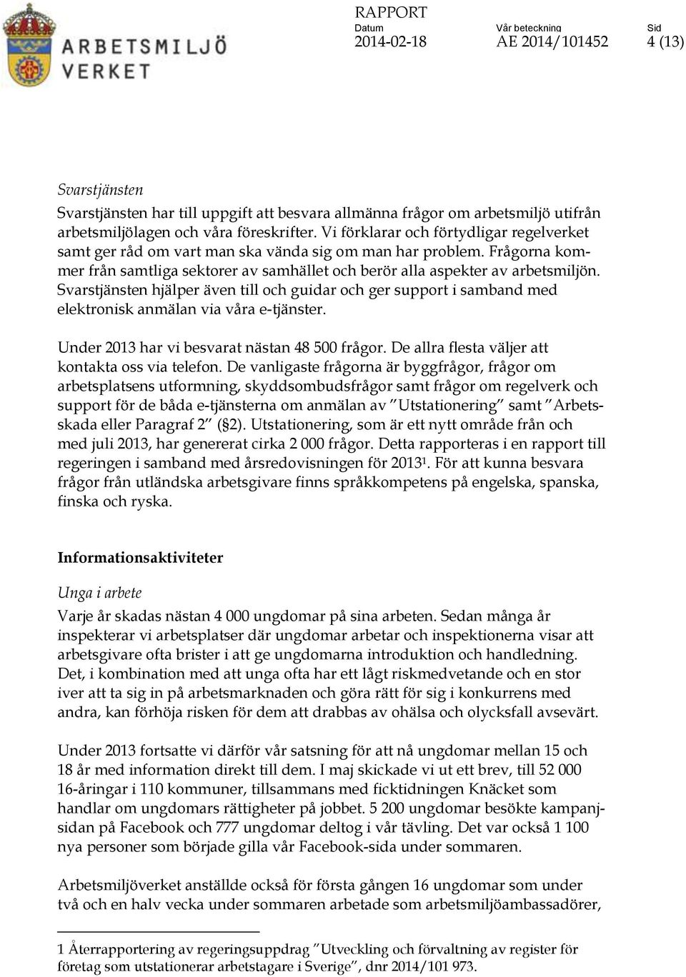 Svarstjänsten hjälper även till och guidar och ger support i samband med elektronisk anmälan via våra e-tjänster. Under 2013 har vi besvarat nästan 48 500 frågor.