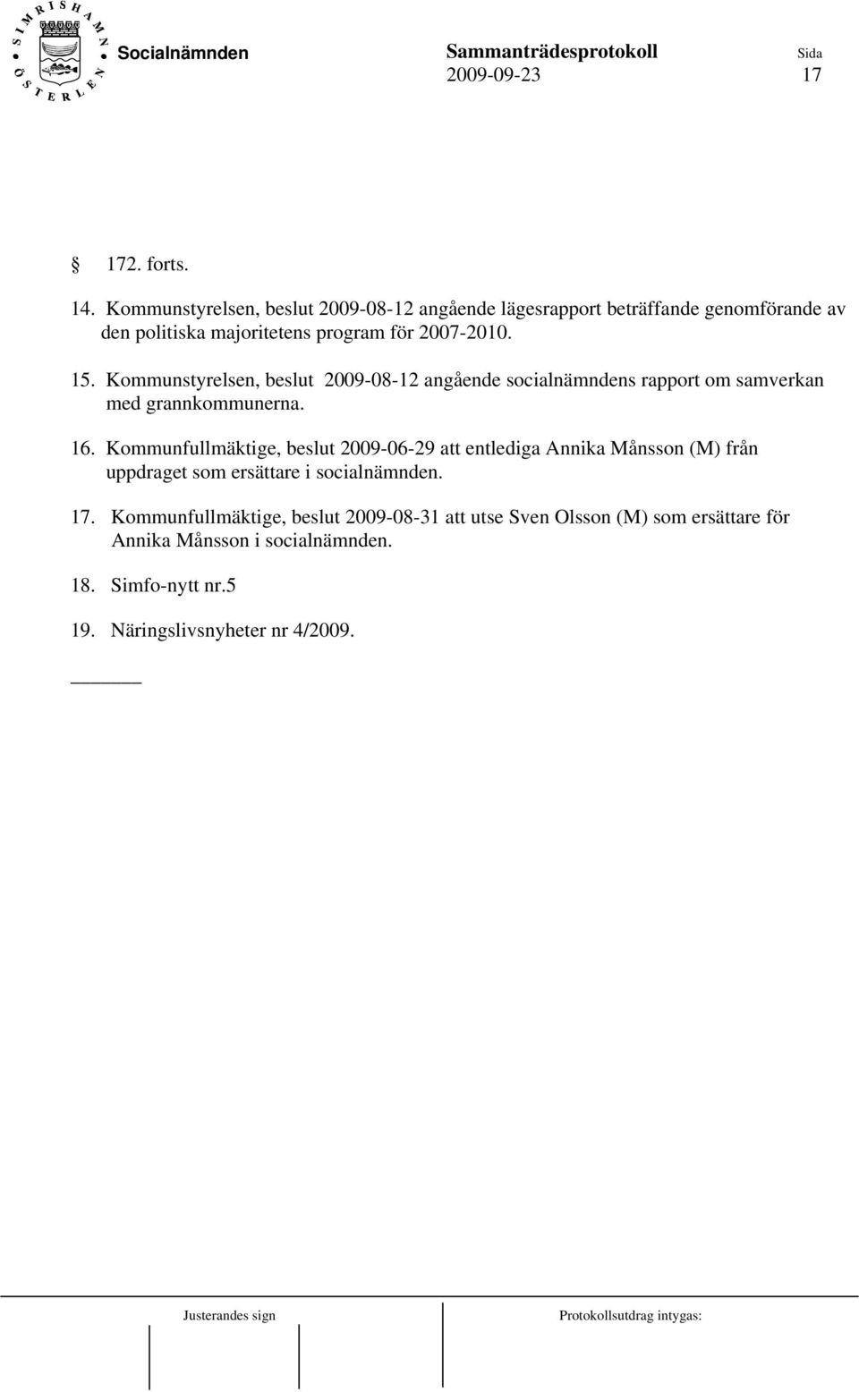 Kommunstyrelsen, beslut 2009-08-12 angående socialnämndens rapport om samverkan med grannkommunerna. 16.