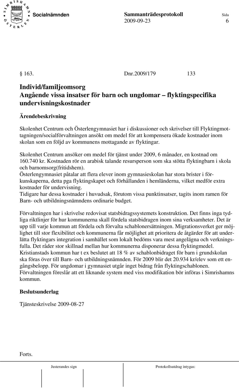 till Flyktingmottagningen/socialförvaltningen ansökt om medel för att kompensera ökade kostnader inom skolan som en följd av kommunens mottagande av flyktingar.