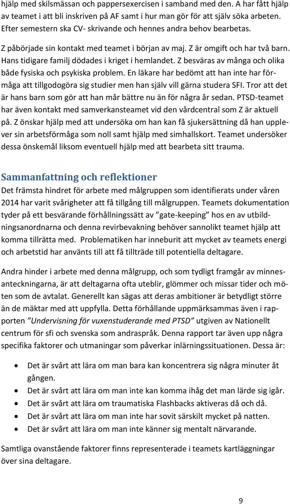 Z besväras av många och olika både fysiska och psykiska problem. En läkare har bedömt att han inte har förmåga att tillgodogöra sig studier men han själv vill gärna studera SFI.