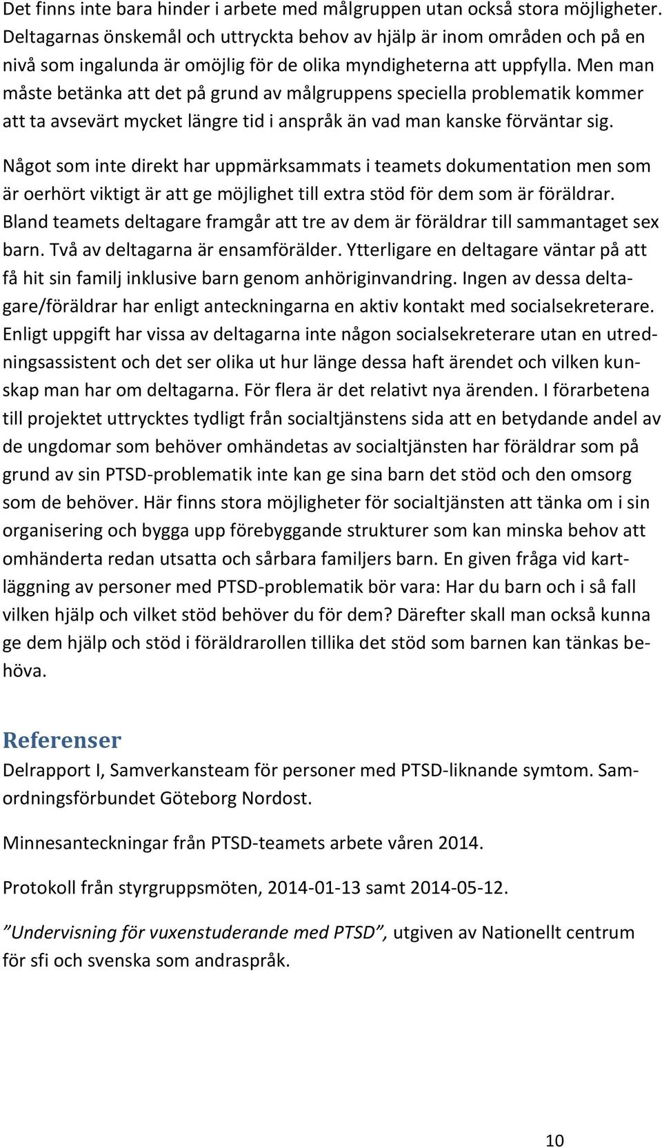 Men man måste betänka att det på grund av målgruppens speciella problematik kommer att ta avsevärt mycket längre tid i anspråk än vad man kanske förväntar sig.