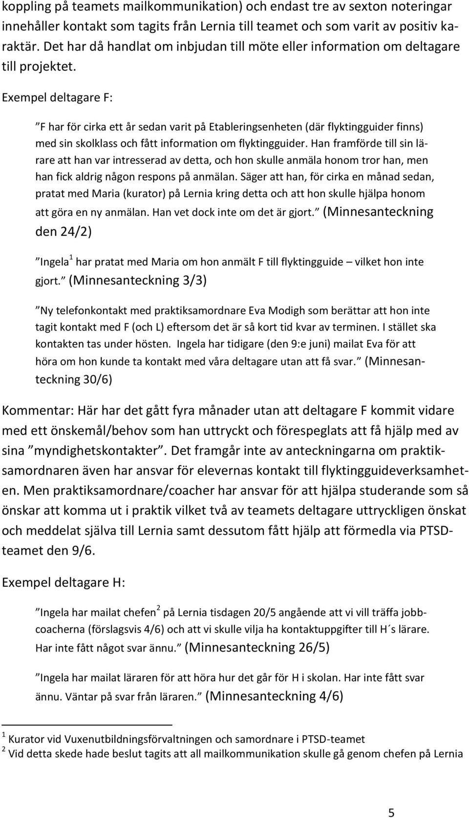 Exempel deltagare F: F har för cirka ett år sedan varit på Etableringsenheten (där flyktingguider finns) med sin skolklass och fått information om flyktingguider.