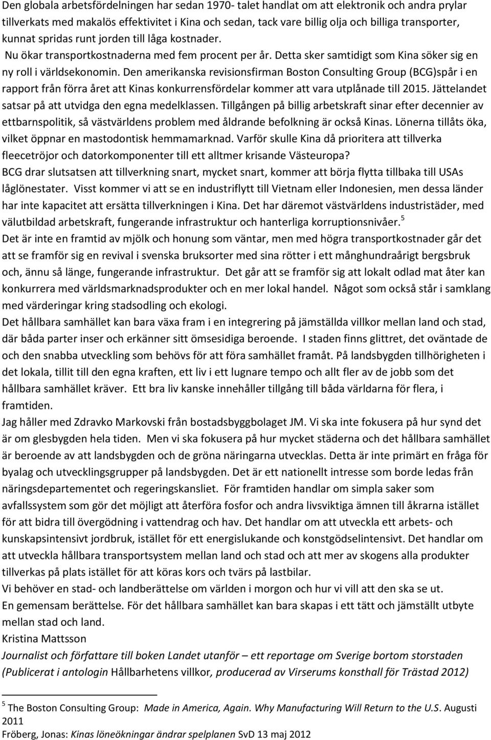 Den amerikanska revisionsfirman Boston Consulting Group (BCG)spår i en rapport från förra året att Kinas konkurrensfördelar kommer att vara utplånade till 2015.